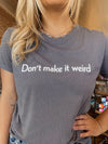 Don't Make It Weird Graphic Tee