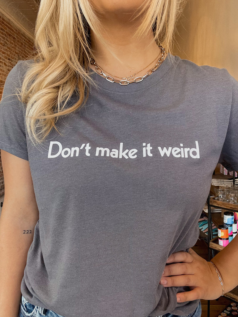 Don't Make It Weird Graphic Tee